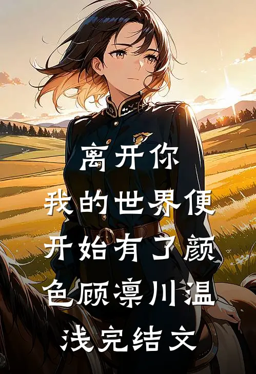 离开你，我的世界便开始有了颜色顾凛川温浅完结文