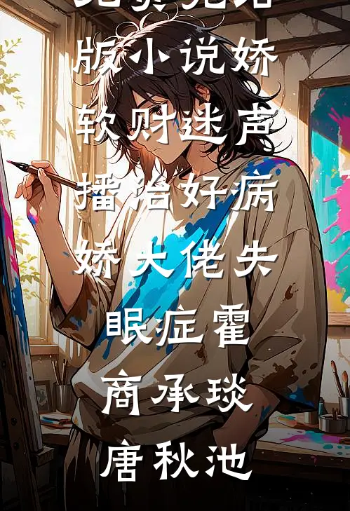 娇软财迷声播治好病娇大佬失眠症(霍商承琰唐秋池)完结小说大全_免费完结版小说娇软财迷声播治好病娇大佬失眠症(霍商承琰唐秋池)