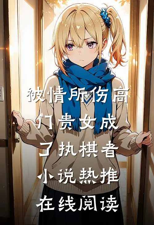 被情所伤高门贵女成了执棋者小说热推在线阅读