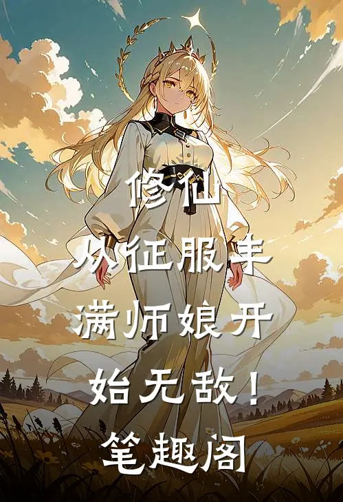 修仙：从征服丰满师娘开始无敌！笔趣阁