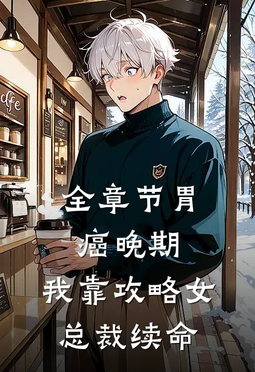 全章节胃癌晚期：我靠攻略女总裁续命