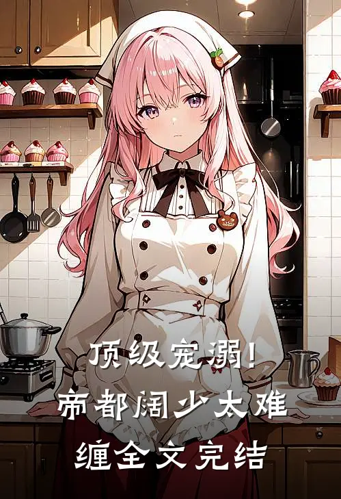 顶级宠溺!帝都阔少太难缠全文完结
