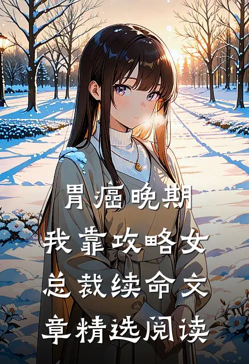 胃癌晚期：我靠攻略女总裁续命文章精选阅读