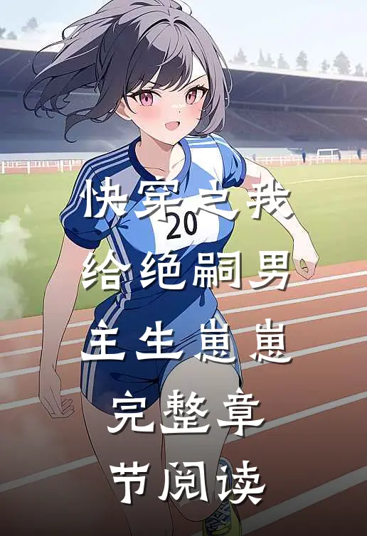 快穿之我给绝嗣男主生崽崽完整章节阅读