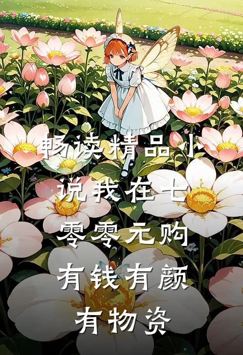 畅读精品小说我在七零零元购，有钱有颜有物资