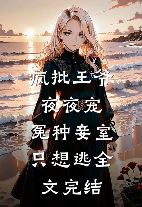 疯批王爷夜夜宠，冤种妾室只想逃全文完结