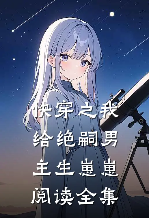 快穿之我给绝嗣男主生崽崽阅读全集