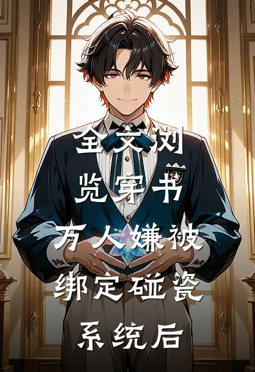全文浏览穿书：万人嫌被绑定碰瓷系统后
