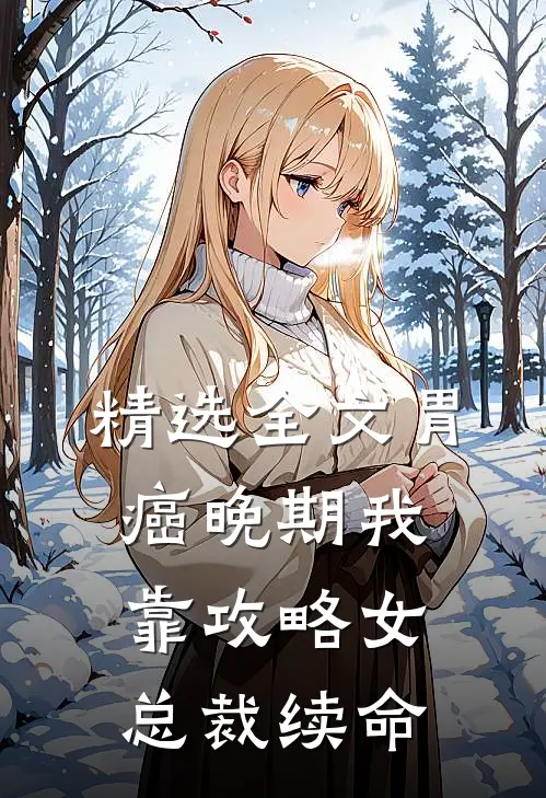 精选全文胃癌晚期我靠攻略女总裁续命