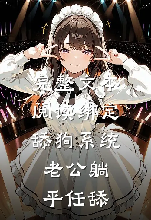 完整文本阅读绑定舔狗系统：老公躺平任舔