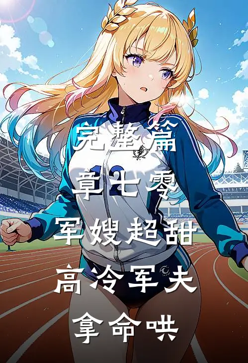 完整篇章七零：军嫂超甜，高冷军夫拿命哄