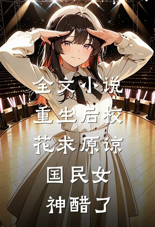全文小说重生后校花求原谅，国民女神醋了