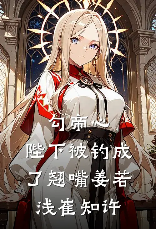 勾帝心，陛下被钓成了翘嘴姜若浅崔知许