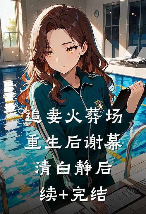 追妻火葬场重生后谢幕清白静后续+完结