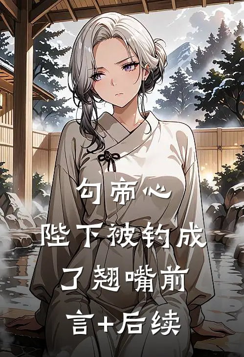 勾帝心，陛下被钓成了翘嘴前言+后续