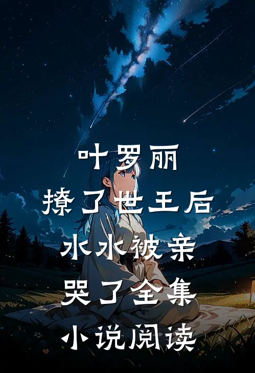 叶罗丽：撩了世王后水水被亲哭了全集小说阅读