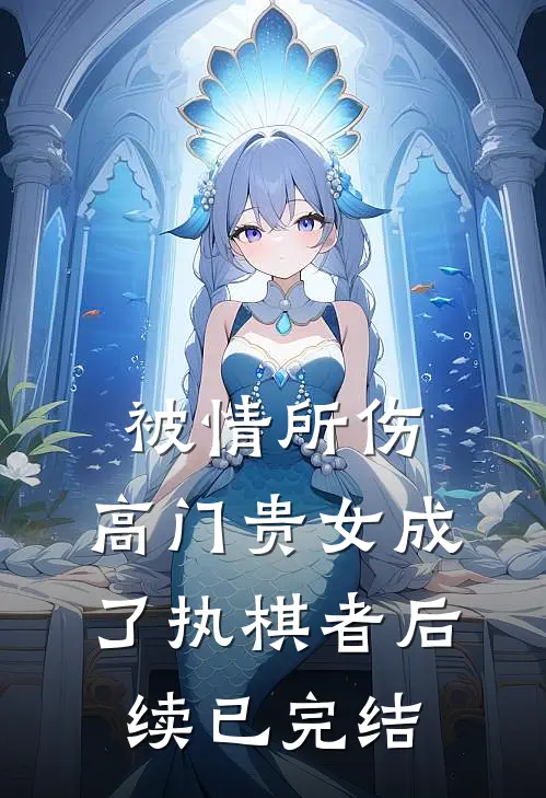 被情所伤，高门贵女成了执棋者后续已完结