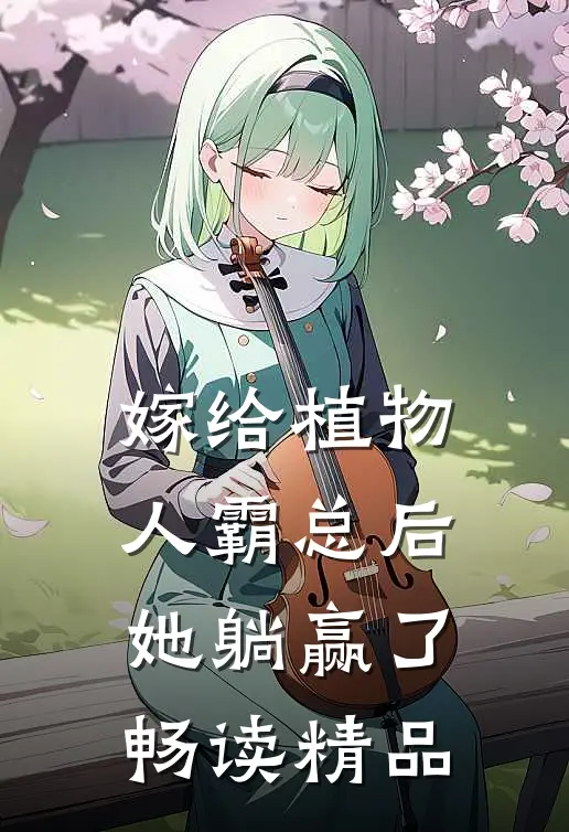 嫁给植物人霸总后，她躺赢了畅读精品