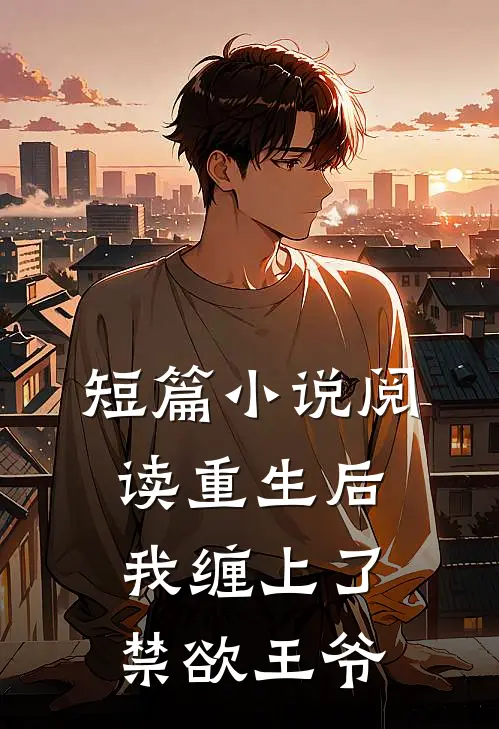 短篇小说阅读重生后，我缠上了禁欲王爷