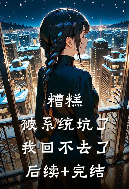 糟糕，被系统坑了，我回不去了后续+完结