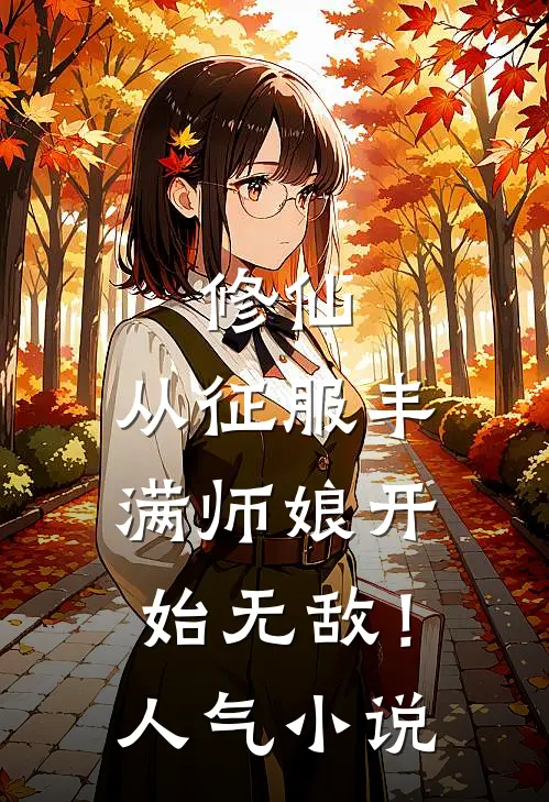 修仙：从征服丰满师娘开始无敌！人气小说