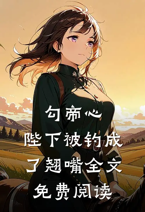 勾帝心，陛下被钓成了翘嘴全文免费阅读