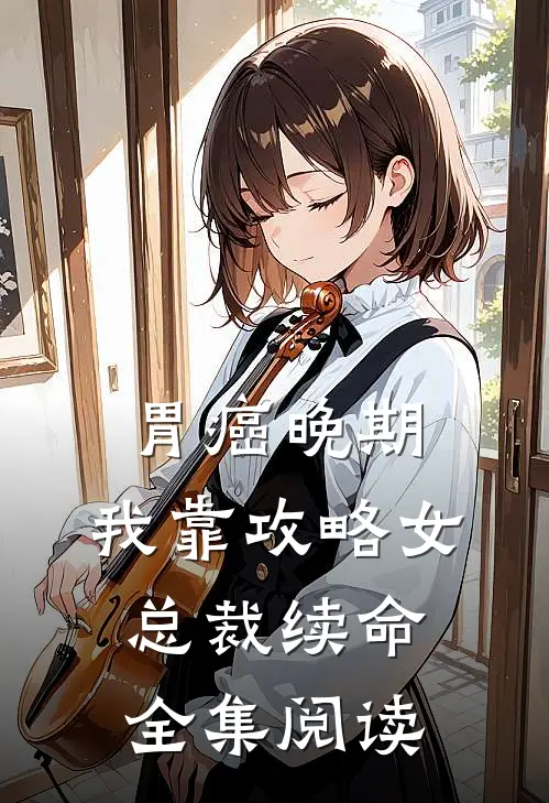 胃癌晚期：我靠攻略女总裁续命全集阅读