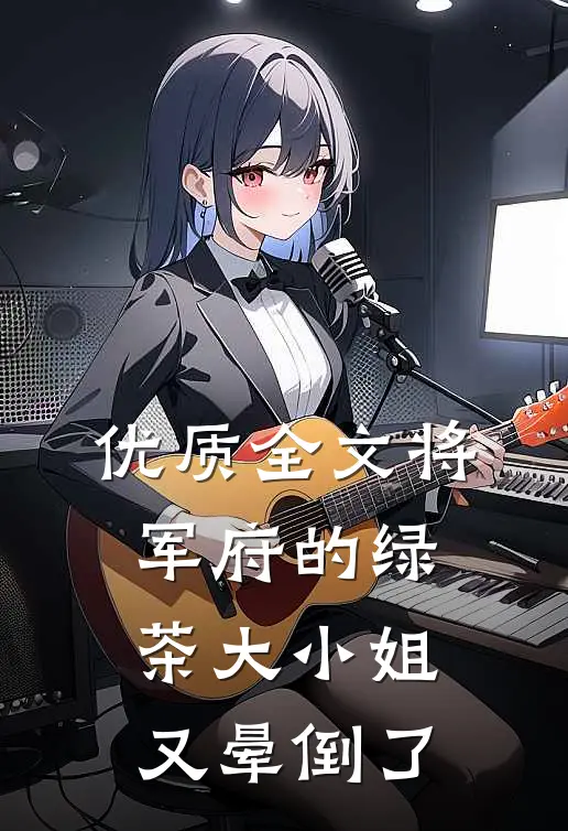 优质全文将军府的绿茶大小姐又晕倒了