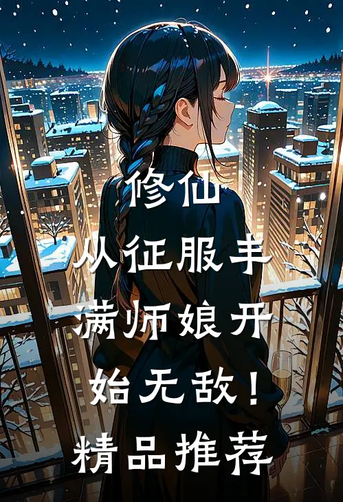 修仙：从征服丰满师娘开始无敌！精品推荐