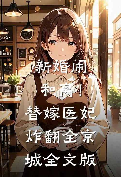 新婚闹和离！替嫁医妃炸翻全京城全文版