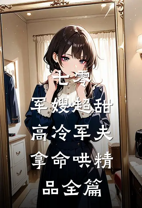 七零：军嫂超甜，高冷军夫拿命哄精品全篇