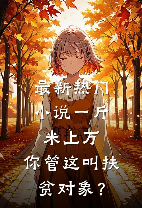 最新热门小说一斤米上万，你管这叫扶贫对象？