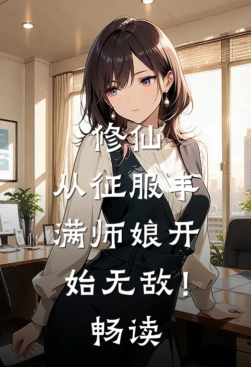 修仙：从征服丰满师娘开始无敌！畅读