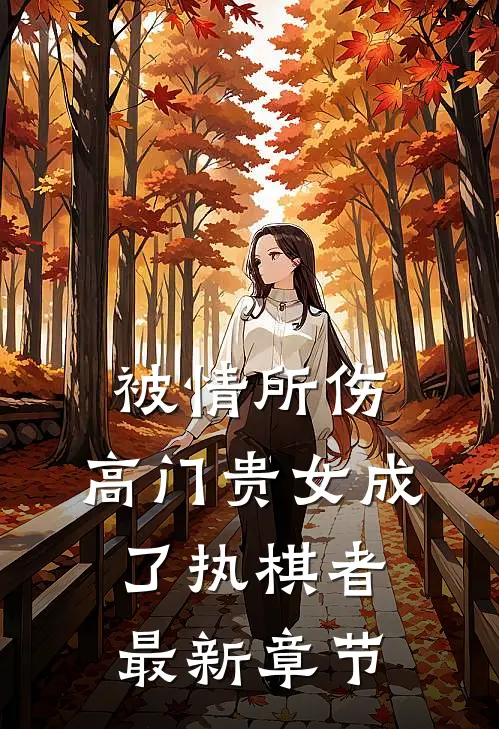 被情所伤，高门贵女成了执棋者最新章节