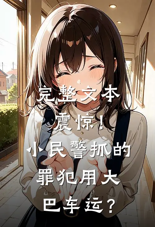 完整文本震惊！小民警抓的罪犯用大巴车运？