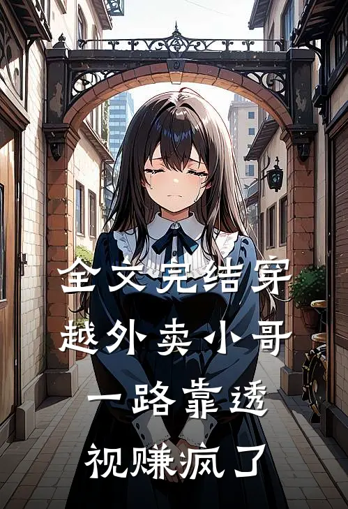 全文完结穿越外卖小哥，一路靠透视赚疯了