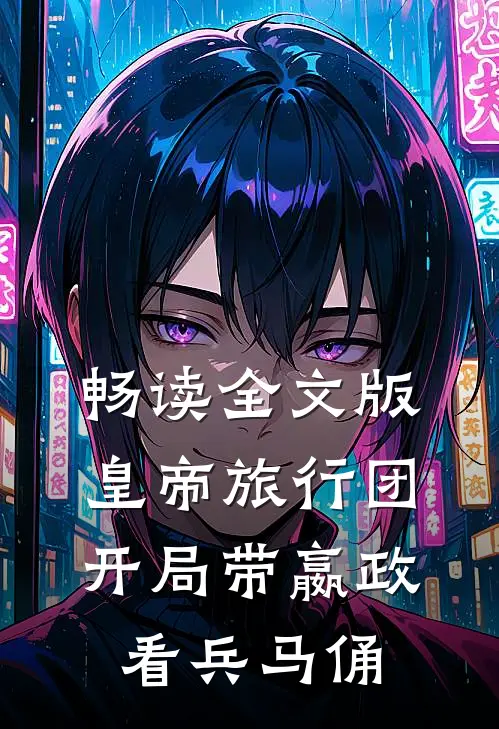 畅读全文版皇帝旅行团：开局带嬴政看兵马俑