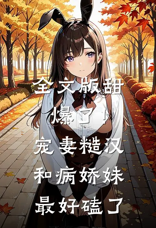 全文版甜爆了！宠妻糙汉和病娇妹最好磕了