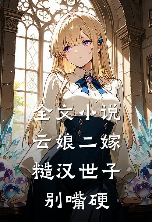 全文小说云娘二嫁，糙汉世子别嘴硬