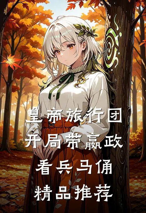 皇帝旅行团：开局带嬴政看兵马俑精品推荐
