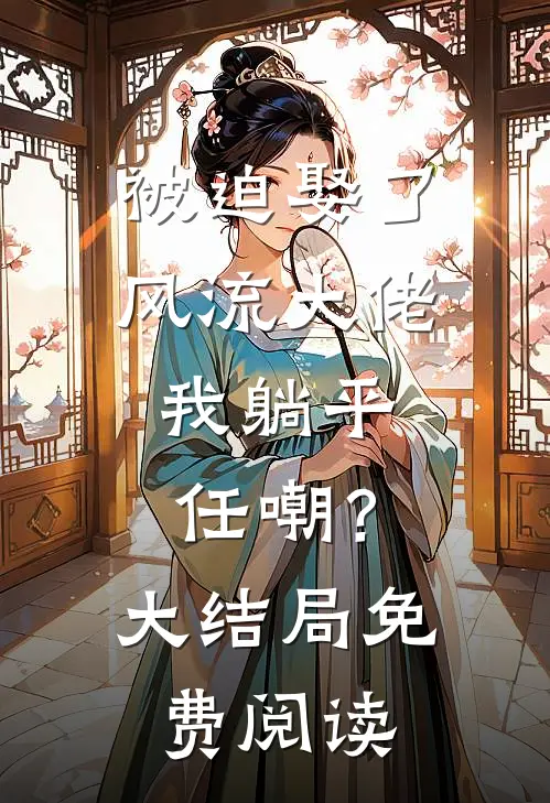 被迫娶了风流大佬，我躺平任嘲？大结局免费阅读
