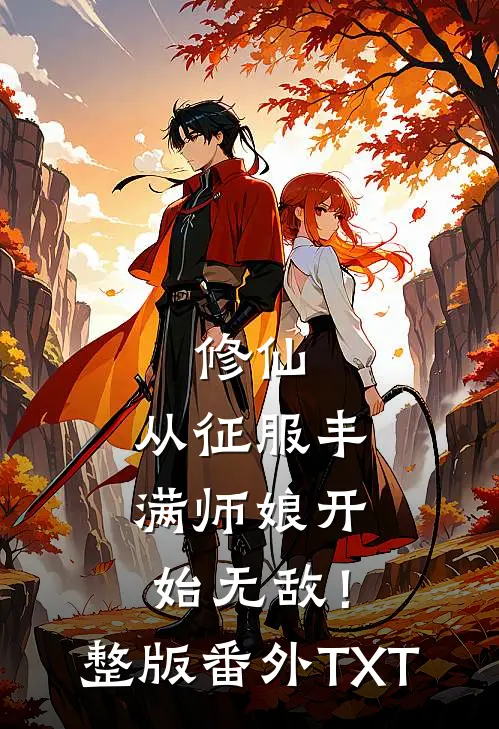 修仙：从征服丰满师娘开始无敌！整版番外TXT