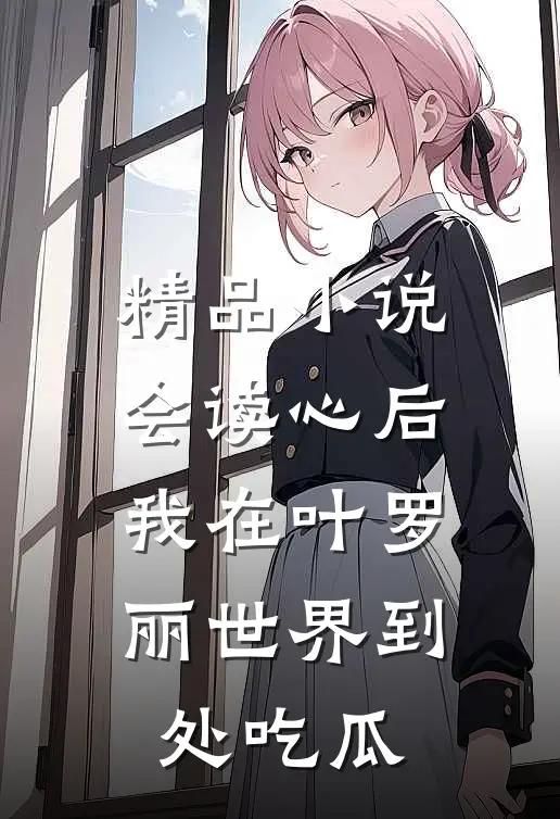 精品小说会读心后，我在叶罗丽世界到处吃瓜