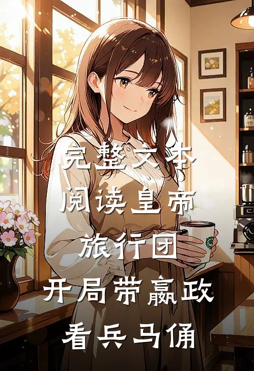 完整文本阅读皇帝旅行团：开局带嬴政看兵马俑