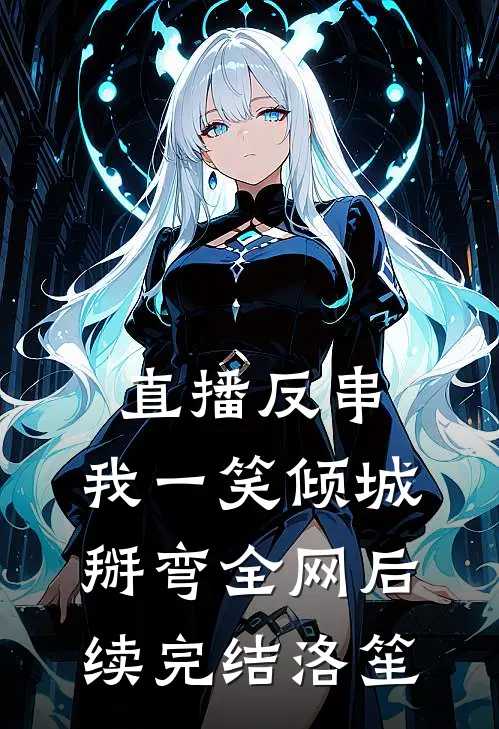 直播反串：我一笑倾城，掰弯全网后续完结洛笙