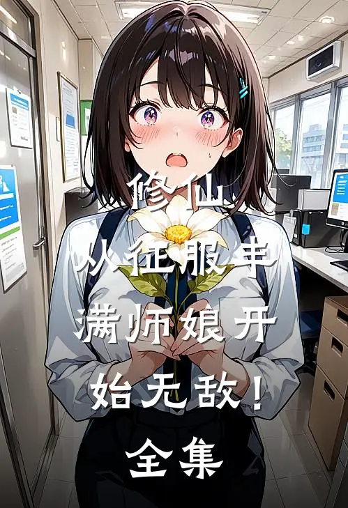 修仙：从征服丰满师娘开始无敌！全集