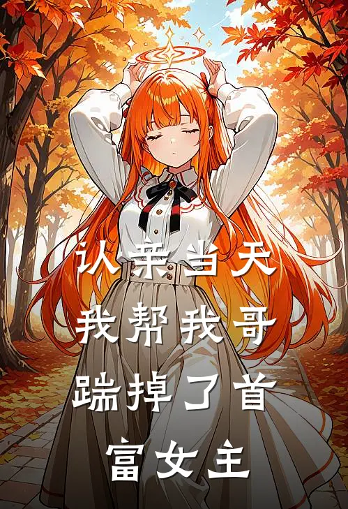 认亲当天，我帮我哥踹掉了首富女主