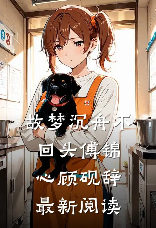 故梦沉舟不回头傅锦心顾砚辞最新阅读