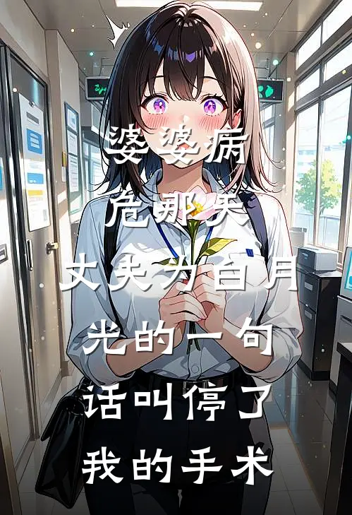 婆婆病危那天，丈夫为白月光的一句话叫停了我的手术
