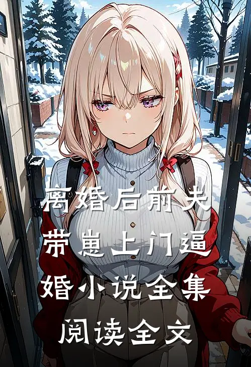 离婚后前夫带崽上门逼婚小说全集阅读全文